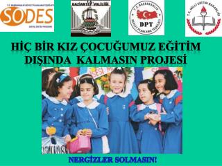 HİÇ BİR KIZ ÇOCUĞUMUZ EĞİTİM DIŞINDA KALMASIN PROJESİ