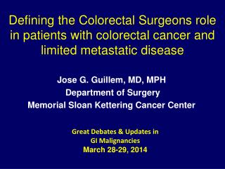 Jose G. Guillem, MD, MPH Department of Surgery Memorial Sloan Kettering Cancer Center