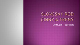 Slovesný rod činný a Trpný