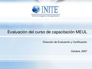Evaluación del curso de capacitación MEUL Dirección de Evaluación y Certificación Octubre, 2007