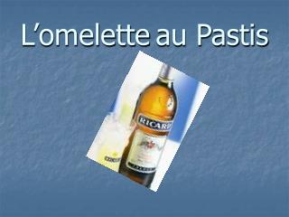 L’omelette au Pastis