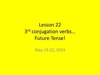 Lesson 22 3 rd conjugation verbs… F uture Tense!