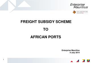 FREIGHT SUBSIDY SCHEME TO AFRICAN PORTS Enterprise Mauritius 9 July 2014