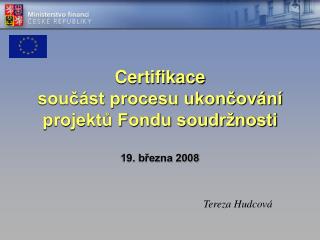 Certifikace součást procesu ukončování projektů Fondu soudržnosti 19. března 2008