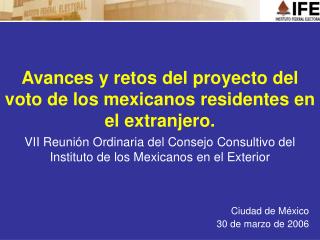 Avances y retos del proyecto del voto de los mexicanos residentes en el extranjero.