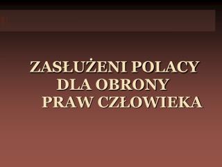 ZASŁUŻENI POLACY 	DLA OBRONY 			PRAW CZŁOWIEKA