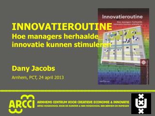 Innovatieroutine Hoe managers herhaalde innovatie kunnen stimuleren Dany Jacobs