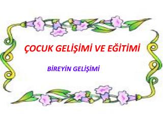 ÇOCUK GELİŞİMİ VE EĞİTİMİ