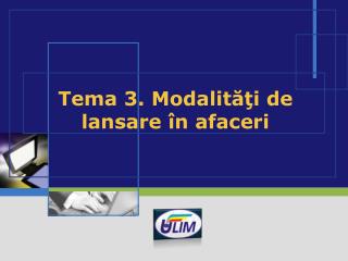 Tema 3. Modalităţi de lansare în afaceri