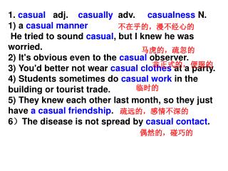 1. casual adj. casually adv. casualness N. 1) a casual manner