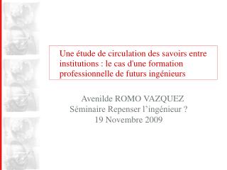 Avenilde ROMO VAZQUEZ Séminaire Repenser l’ingénieur ? 19 Novembre 2009