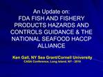 An Update on: FDA FISH AND FISHERY PRODUCTS HAZARDS AND CONTROLS GUIDANCE THE NATIONAL SEAFOOD HACCP ALLIANCE