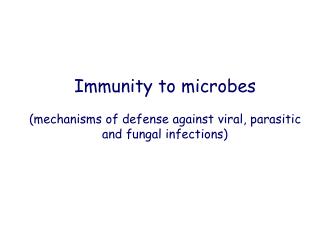 Immunity to microbes (mechanisms of defense against viral, parasitic and fungal infections)