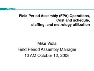 Field Period Assembly (FPA) Operations, Cost and schedule, staffing, and metrology utilization