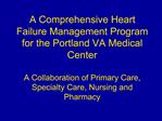 A Comprehensive Heart Failure Management Program for the Portland VA Medical Center A Collaboration of Primary Care, Sp