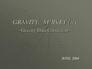 GRAVITY SURVEY (ii) - Gravity Data Correction-