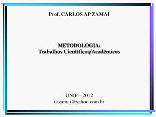 Prof. CARLOS AP ZAMAI METODOLOGIA: Trabalhos Científicos/Acadêmicos UNIP – 2012