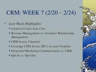 CRM: WEEK 7 (2/20 – 2/24)