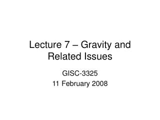 Lecture 7 – Gravity and Related Issues