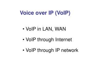 VoIP in LAN, WAN VoIP through Internet VoIP through IP network