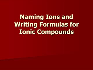 Naming Ions and Writing Formulas for Ionic Compounds