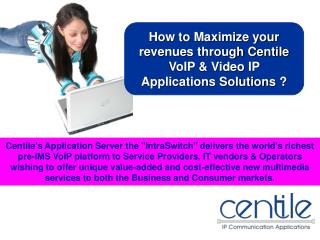 How to Maximize your revenues through Centile VoIP &amp; Video IP Applications Solutions ?