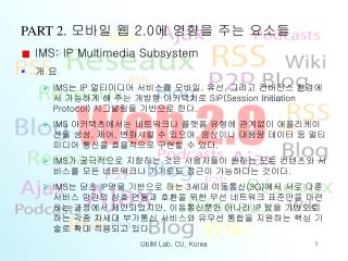 PART 2. 모바일 웹 2.0 에 영향을 주는 요소들 IMS: IP Multimedia Subsystem 개 요