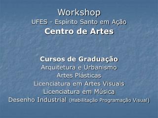 Workshop UFES - Espírito Santo em Ação Centro de Artes Cursos de Graduação