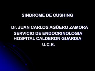 SINDROME DE CUSHING Dr. JUAN CARLOS AGÜERO ZAMORA