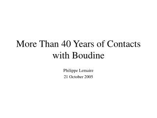 More Than 40 Years of Contacts with Boudine