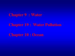 Chapter 9 : Water Chapter 19 : Water Pollution Chapter 10 : Ocean