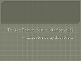 Temat: Powtórzenie wiadomości – atmosfera i hydrosfera.