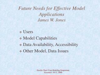 Future Needs for Effective Model Applications James W. Jones