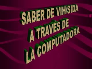 SABER DE VIH/SIDA A TRAVÉS DE LA COMPUTADORA