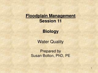 Floodplain Management Session 11 Biology Water Quality Prepared by Susan Bolton, PhD, PE