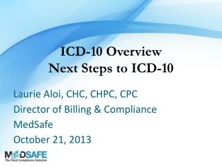 Laurie Aloi, CHC, CHPC, CPC Director of Billing &amp; Compliance MedSafe October 21, 2013