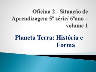 Oficina 2 - Situação de Aprendizagem 5º série/ 6º ano – volume 1