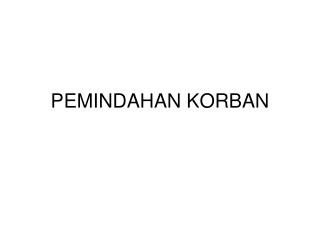 PEMINDAHAN KORBAN