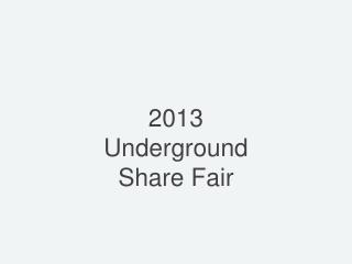 2013 Underground Share Fair