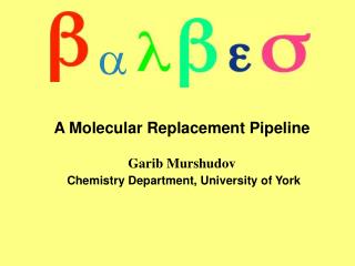 A Molecular Replacement Pipeline Garib Murshudov Chemistry Department, University of York