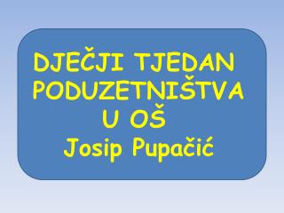 DJEČJI TJEDAN PODUZETNIŠTVA U OŠ Josip Pupačić