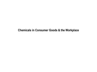 Chemicals in Consumer Goods & the Workplace