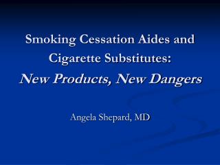 Smoking Cessation Aides and Cigarette Substitutes : New Products, New Dangers