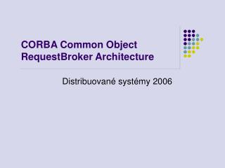 C ORBA Common Object RequestBroker Architecture