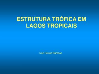 ESTRUTURA TRÓFICA EM LAGOS TROPICAIS