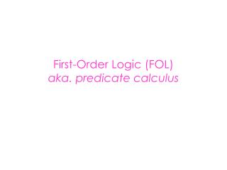 First-Order Logic (FOL) aka. predicate calculus