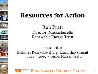 Resources for Action Rob Pratt Director, Massachusetts Renewable Energy Trust