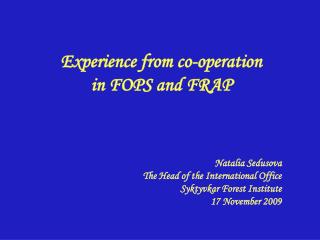 Experience from co-operation in FOPS and FRAP Natalia Sedusova