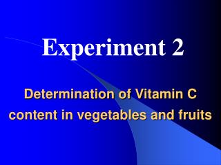 Determination of Vitamin C content in vegetables and fruits