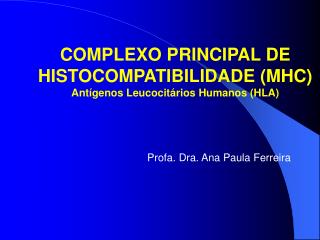 COMPLEXO PRINCIPAL DE HISTOCOMPATIBILIDADE (MHC) Antígenos Leucocitários Humanos (HLA)